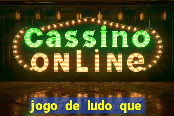 jogo de ludo que ganha dinheiro